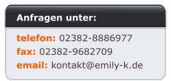 Anfragen unter: telefon: 02382-8886977 fax: 02382-9682709 email: kontakt@emily-k.de