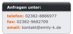 Anfragen unter: telefon: 02382-8886977 fax: 02382-9682709 email: kontakt@emily-k.de